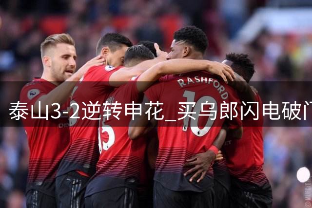 泰山3-2逆转申花 买乌郎闪电破门李小恒制胜